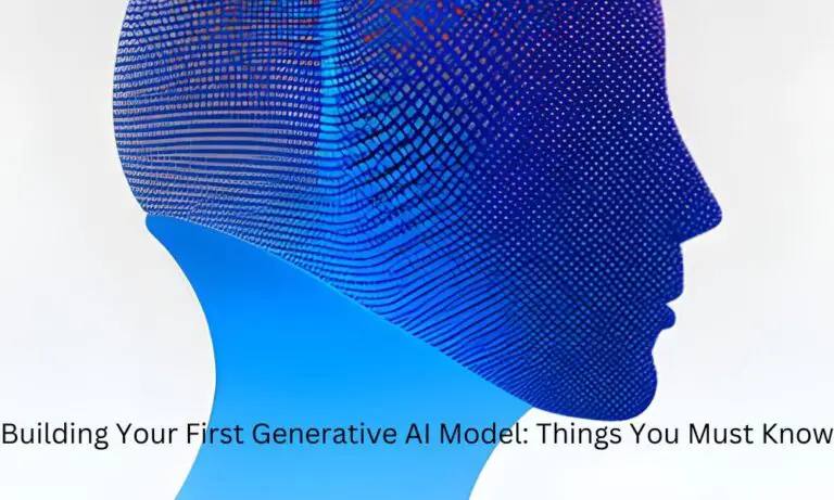 Building Your First Generative AI Model: Things You Must Know