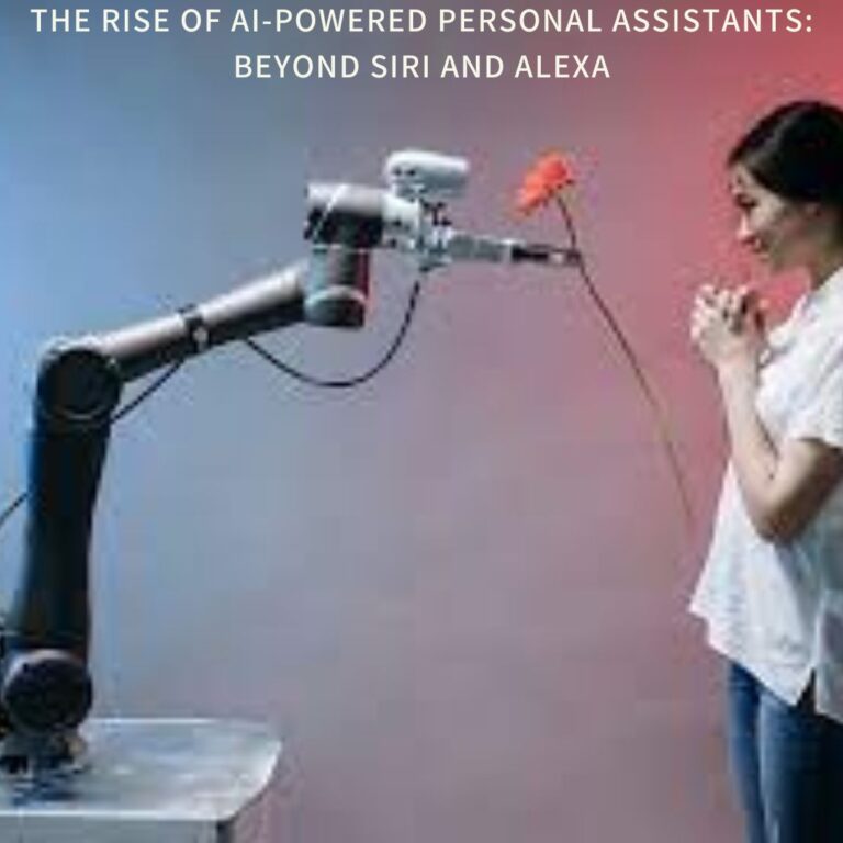 The Rise of AI-Powered Personal Assistants: Beyond Siri and Alexa